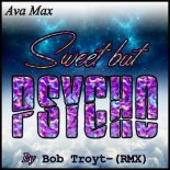 Ava Max - Sweet But Psycho (Bob Troyt Rmx)