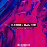 Gabriel Dancer - Who\'s Got Funk (Original Mix)