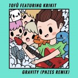 Tofu, KRIKIT, PHZES - Gravity (PHZES Extended Mix)
