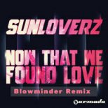 Sunloverz - Now That We Found Love (Blowminder Remix)