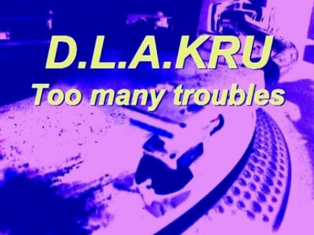 D.L.A. Kru - Too Many Troubles