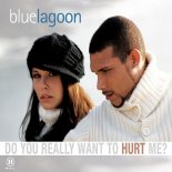 Blue Lagoon - Do you really want to hurt me