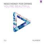 Need Money For Drinks - You\'re Beautiful