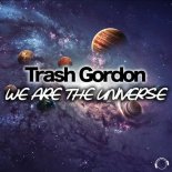 Trash Gordon - We Are The Universe (Radio Edit)