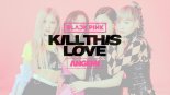 BLACKPINK - Kill This Love (ANGEMI Remix)