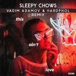 Sleepy Chows - This Ain't Love (Vadim Adamov & Hardphol Remix)