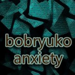 Bobryuko - Anxiety (Original Mix)