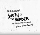Ed Sheeran feat. Camila Cabello & Cardi B  - South of the Border (Cheat Codes Remix)