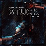 Dersed X Houseparty - Stuck On You (Radio Edit)