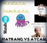 Matrang VS Dj Aligator VS Aycan - Meduza Lambada ( Seva Mix MashUp )