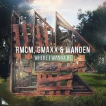RMCM, GMAXX & Wanden - Where I Wanna Be (Original Mix)