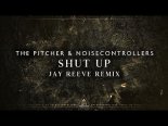 The Pitcher & Noisecontrollers - Shut Up (Jay Reeve Extended Remix)
