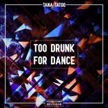 Tana Tatoo - Too Drunk For Dance (Original Mix)