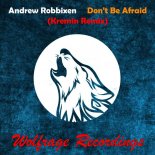 Andrew Robbixen, Wolfrage - Don't Be Afraid (Kremin Remix)