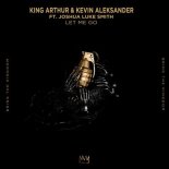 King Arthur & Kevin Aleksander feat. Joshua Luke Smith - Let Me Go (Extended Version)