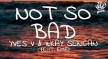 Yves V & Ilkay Sencan - Not So Bad (feat. Emie) (Bransboynd Remix)