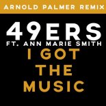 49ers Ft. Ann Marie Smith - I Got The Music (Arnold Palmer Remix)