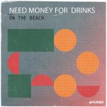 NEED MONEY FOR DRINKS - On The Beach (Extended Mix)