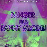 MC Sobieski - Banger Dla Panny Młodej (Szalona Piosenka Na Wesele)