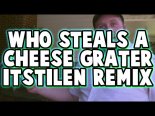 Who Steals a Cheese Grater? (ItsTilen Remix)