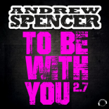 Andrew Spencer - To Be With You 2.7 (Radio Edit)