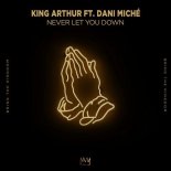 King Arthur ft. Dani Miché - Never Let You Down (Extended Mix)