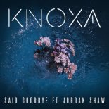 Knoxa - Said Goodbye (feat. Jordan Shaw) (Original Mix)