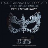 ZAYN & Taylor Swift - I Don’t Wanna Live Forever (Fifty Shades Darker)