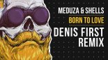 Meduza & Shells - Born To Love (Denis First Remix)