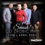 SMASH! - Co Zrobić Mam (Heho X Domel Remix Extended)