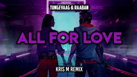 Tungevaag & Raaban - All For Love (Kris M Remix)