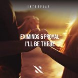 Eximinds & Proyal - I\'ll Be There (Original Mix)