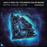 Jaxx & Vega vs. Futuristic Polar Bears - With Your Love (Extended Mix)