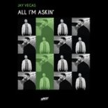 Jay Vegas - All I'm Askin' (Original Mix)