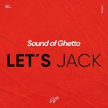 Sound of Ghetto - Let\'s Jack (Original Mix)