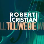 Robert Cristian - Till We Die (Original Mix)