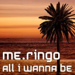 Me.Ringo - All I Wanna Be (Radio Edit)