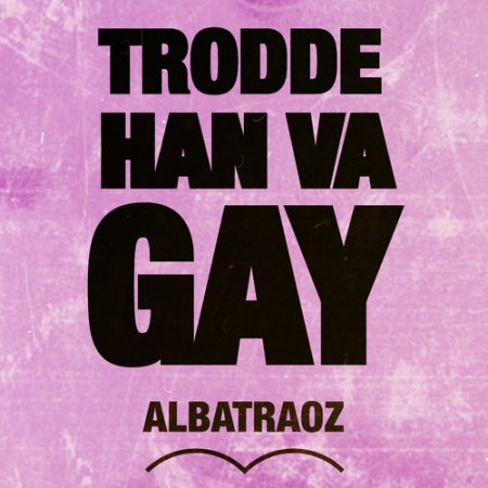 Albatraoz - Trodde han va gay