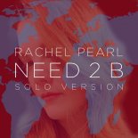 Rachel Pearl - Need 2 B (Solo Version)