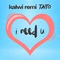 Kalwi & Remi - I need U feat. Taito (Radio Edit)