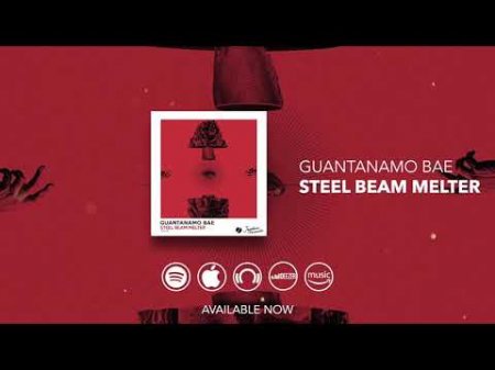 Guantanamo Bae - Steel Beam Melter