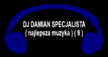 DJ DAMIAN SPECJALISTA ( najlepsza muzyka ) ( 9 )