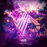 Vasto - It Ain’t Over (Original Mix)