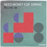 Need Money for Drinks - Rolling On (Extended Mix)