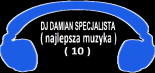 DJ DAMIAN SPECJALISTA ( najlepsza muzyka ) ( 10 )
