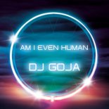 DJ Goja - Am I Even Human