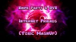 Knife Party & BVX - Internet Friends (Toxic MashUp)