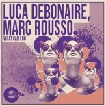 Luca Debonaire, Marc Rousso - What Can I Do (Original Mix)