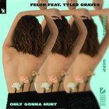 Felon, Tyler Graves - Only Gonna Hurt (Extended Mix)