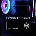 AL3XAD3R - Trying To Dance (Original Mix)